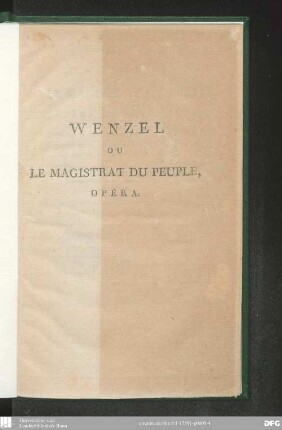 Wenzel ou le magistrat du peuple : opéra en trois actes ; présenté à la Convention Nationale le 2 Germinal de la deuxième année Républicaine, joué sur le Théâtre National le 21 du même mois