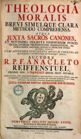 Theologia moralis : Brevi Simulque Clara Methodo Comprehensa, Atqve Juxta Sacros Canones, Et Novissima Decreta Summorum Pontificum, Diversas Propositiones Damnantium, ... ; Cvm Appendice Continente Modvm Legendi, Et Scribendi Citationes Utriusque Juris