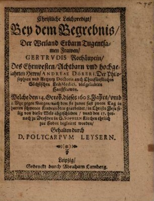 Christliche Leichpredigt, Bey dem Begrebnis, Der Weiland Erbarn Tugentsamen Frawen, Gertrvdis Rothäuptin, Des ... Herrn, Andreae Döreri ... vielgeliebten Haußfrawen ...