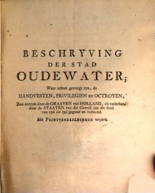 Beschryving der stad Oudewater : waarin aangetoont word der zelver herkomst uit het Uitrechtsche Bisdom, overgang tot de Graaflykheid van Holland ...