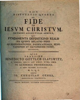 Disputatio ... De Fide In Iesvm Christvm ... Methodo Apodicticae Aemvla. Dispvtatio Qvarta, Qva Fvndamento Definitionis Realis Ex Qvibvs Relatio Fidei Ad Regenerationem, Ivstificationem, Renovationem Et Salvationem Patet, Ervvntvr