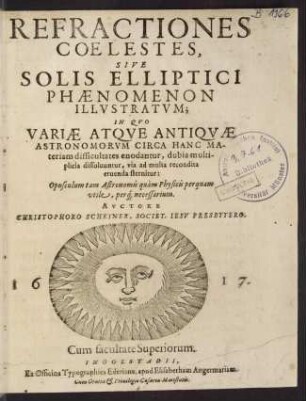 Refractiones coelestes, sive Solis elliptici phaenomenon illvstratvm : in qvo variae atqve antiqvae astronomorvm circa hanc materiam difficultates enodantur, dubia multiplicia dissoluuntur, via ad multa recondita eruenda sternitur: Opusculum tam Astronomis quàm Physicis perquam vtile, per[que] necessarium