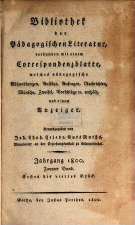Bibliothek der pädagogischen Literatur : verbunden mit einem Correspondenzblatte, welches pädagogische Abhandlungen, Aufsätze, Anfragen, Nachrichten, Wünsche, Zweifel, Vorschläge & c. enthält, und einem Anzeiger. 1800,2
