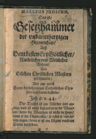 Malleus Iudicum, Das ist: Gesetzhammer der unbarmhertzigen Hexenrichter/ Auß Dem besten Ertz Göttlicher/ Natürlicher und Weltlicher Rechten/ Von Etlichen Christlichen Meistern geschmiedet: Und jetzo durch Einen barmhertzigen Catholischen Christen auffs newe bestielet