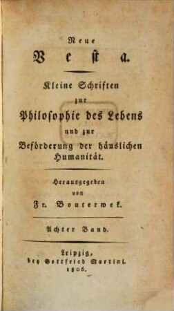 Neue Vesta : kleine Schriften zur Philosophie des Lebens und zur Beförderung der häuslichen Humanität. 8. 1806