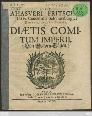 Ahasveri Fritschii, ICti & Cancellarii Schwarzburgici Dissertatio Iuris Publici, De Diaetis Comitum Imperii, (Von Graven-Tägen.)