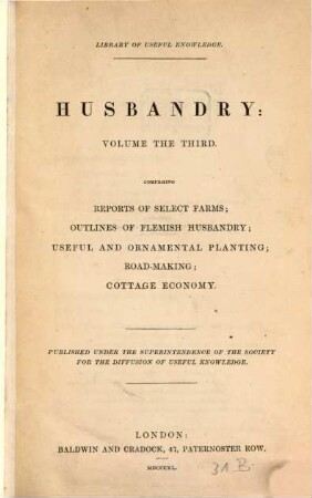 British husbandry : exhibiting the farming practice in various parts of the United Kingdom. 3, Comprising reports of select farms; outlines of Flemish husbandry; useful and ornamental planting; road-making; cottage economy