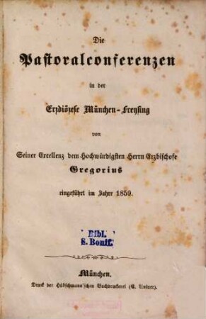 Die Pastoralconferenzen in der Erzdiözese München-Freysing von Seiner Excellenz dem Hochwürdigsten Herrn Erzbischofe Gregorius eingeführt im Jahre 1859