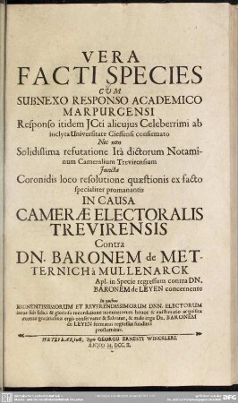 Vera Facti Species Cum Subnexo Responso Academico Marpurgensi ... In Causa Camerae Electoralis Trevisensis Contra Dn.Baronem de Metternich a Mullenarck ...