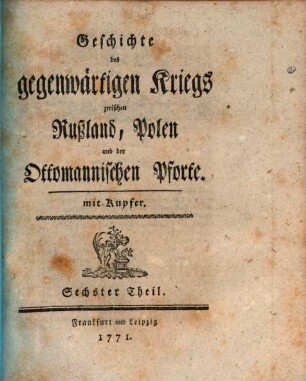 Geschichte des gegenwärtigen Kriegs zwischen Rußland, Polen und der Ottomannischen Pforte : Mit Kupfern, 6