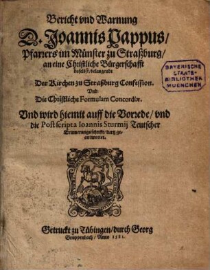 Bericht und Warnung D. Joannis Pappus, Pfarrers im Münster zu Straßburg, an eine Christliche Bürgerschafft daselbst, belangendt der Kirchen zu Straßburg Confession und die Christliche Formulam Concordiae