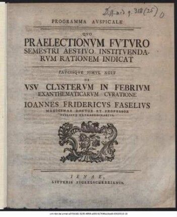 Programma Avspicale Qvo Praelectionvm Fvtvro Semestri Aestivo Instivendarvm Rationem Indicat : $hPavcisqve Simvl Agit De Vsv Clystervm In Febrivm Exanthematicarvm Cvratione ; [P. P. in Academia Ienensi. d. XXIV. April. MDCCVII.]