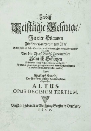 Heinrich Schütz: Zwölf geistliche Gesänge op. 13 : Heinrich Schütz: Zwölf geistliche Gesänge op. 13. Titelblatt Altus. Dresden: W. Seyffert, 1657. Buchdruck; 26,4 x 19,3 cm. Dresden: SLUB Mus.Pi.7,7