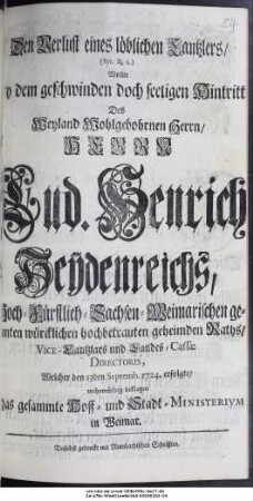Den Verlust eines löblichen Cantzlers, (Syr. X,5.) Wollte bey dem geschwinden doch seeligen Eintritt Des Weyland Wohlgebohrnen Herrn, Herrn Lud. Henrich Heydenreichs, ... Welcher den 13den Septemb. 1724, erfolgte ...
