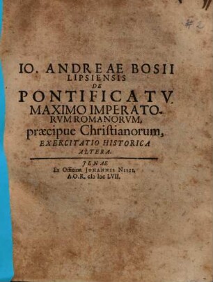 Io. Andreae Bosii Lipsiensis De Pontificatv Maximo Imperatorvm Romanorvm, praecipue Christianorum, Exercitatio Historica Altera