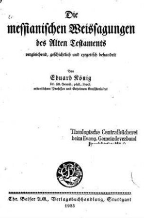 Die messianischen Weissagungen des Alten Testaments : vergleichend, geschichtlich und exegetisch behandelt / von Eduard König