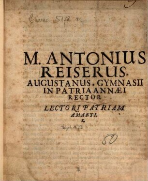 M. Antonius Reiserus, Augustanus, Gymnasii In Patria Annaei Rector Lectori Patriam Amanti. S.