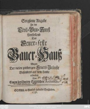 Sorgsame Angabe In der Civil-Bau-Kunst Vorstellend Das Feuer-feste Bauern-Hauß Wegen Der vielen zeitherigen Feuers-Brünste Besonders auf dem Lande erfunden von Einem berühmten Sächsischen Architecto