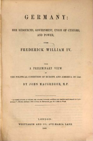 Germany; her ressources, governement, union of customs, and power, under Frederick William IV : With a preliminary view of the political condition of Europe and America in 1848