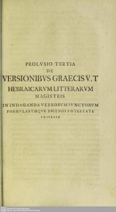 Prolusio Tertia Versionibus Graecis V. T Hebraicarum Litterarum Magistris In Indaganda Verborum Iunctorum Formularumque Dicendi Potestate Universe