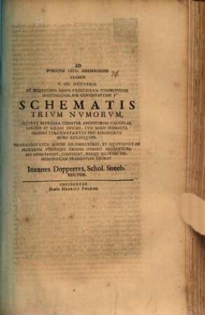 Ad Pvblicvm Lycei Schneebergensis Examen, ... Svb Schemate Trivm Nvmorvm, Qvibvs Impressa Cernitvr Avgvstorvm Caligvlae, Neronis Et Galbae Effigies, Cvm Manv Porrecta Ordines Circumstantes Pro Romanorvm More Adloqvens, ... Exorat Joannes Doppertvs, Francofvrt, Rector, [5]. ... V. Eid. Octobris. Et Seqventibvs Diebvs Priscorvm Consvetvdine Institvendvm, Svb Continvatione ... : [P. P. Dominic. XVIII. post festum Trinitatis A. D. 1705.]