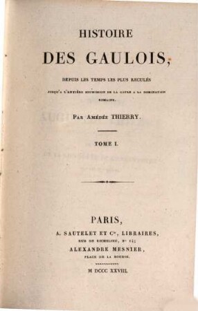 Histoire des Gaulois : depuis les temps les plus reculés jusqu'à l'entière soumission de la Gaule à la domination Romaine, T. 1