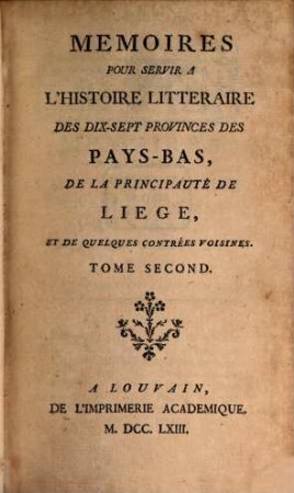 Mémoires pour servir à l'histoire littéraire des dix-sept provinces des Pays-Bas de la principauté de Liège, et de quelques contrées voisines. 2