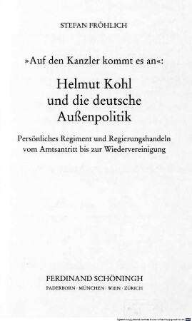 "Auf den Kanzler kommt es an": Helmut Kohl und die deutsche Außenpolitik : persönliches Regiment und Regierungshandeln vom Amtsantritt bis zur Wiedervereinigung