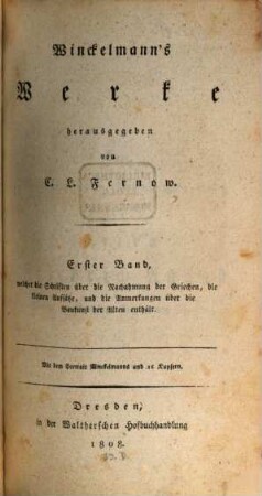 Winckelmann's Werke. 1, Welcher die Schriften über die Nachahmung der Griechen, die kleinen Aufsätze, und die Anmerkungen über die Baukunst der Alten enthält