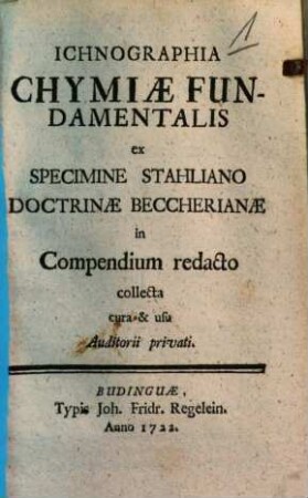 Ichnographia Chymiae Fundamentalis : ex Specimine Stahliano Doctrinae Beccherianae in Compendium redacto collecta ; cura & usu Auditorii privati