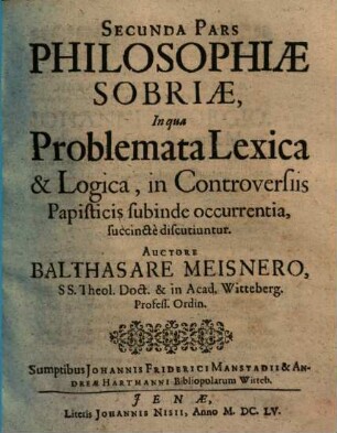 Philosophia sobria, hoc est pia consideratio quaestionum philosophicarum in controversiis theologicis, quas Calviniani moverunt Orthodoxis, subinde occurrentium, 2