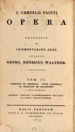 C. Cornelii Taciti opera, T. 4. Opera minora : libellum de Germania, vitam Agricolae et dialogum de oratoribus complectens ; accedit codicum Florentinorum collatio et index adnotationum