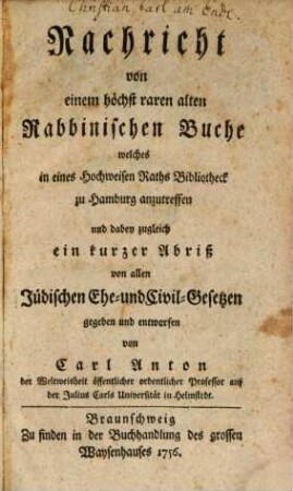 Nachricht von einem höchst raren alten Rabbinischen Buche welches in eines Hochweisen Raths Bibliotheck zu Hamburg anzutreffen und dabey zugleich ein kurzer Abriß von allen Jüdischen Ehe- und Civil-Gesetzen gegeben und entworfen