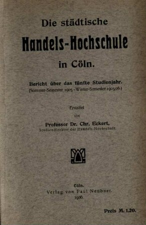 Städtische Handels-Hochschule in Köln. Bericht ... / 1905, Sommersemester - 1905/06, Wintersemester