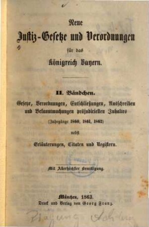 Neue Justiz-Gesetze und Verordnungen für das Königreich Bayern. 2, Gesetze, Verordnungen, Entschließungen, Ausschreiben und Bekanntmachtungen präjudiciellen Inhaltes : (Jahrgänge 1860, 1861, 1862)