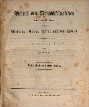 Proteus oder Mannichfaltigkeiten aus dem Gebiete der Literatur, Kunst, Natur und des Lebens. 1817, 1817