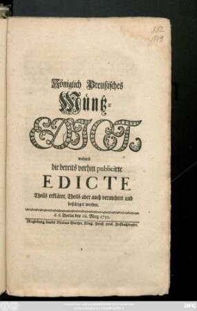 Königlich Preußisches Müntz-Edict, wodurch die bereits vorhin publicirte Edicte Theils erkläret, Theils aber auch vermehret und bestätiget werden : d .d. Berlin den 28. Merz 1752.