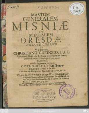 Mastum Generalem Misniae Et Specialem Dresdae ... Praeside Christiano Gueinzio ... publice sugendum propinat Gothofredus Nitzschman ... Ad diem 23. Martii ... M.DC.L. ...