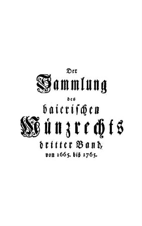 Sammlung des baierischen Münzrechts. Dritter Band, Von 1665. bis 1765.