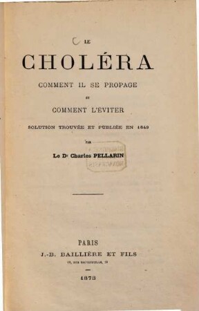 Le choléra comment il se propage et comment l'éviter, solution trouvée et publiée en 1849, par Charles Pellarin