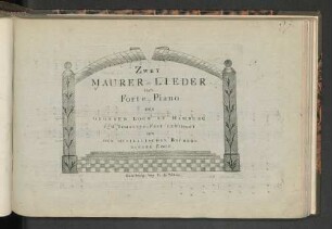 Zwey Maurer-Lieder für's Forte-Piano : der grossen Loge zu Hamburg zum Johannes Fest gewidmet von den musikalischen Brüdern dieser Loge