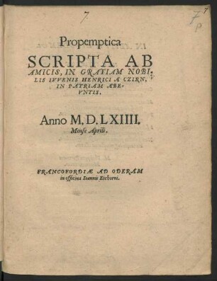 Propemptica || SCRIPTA AB || AMICIS, IN GRATIAM NOBI=||LIS IVVENIS HENRICI A CZIRN,|| IN PATRIAM ABE/||VNTIS.|| Anno M.D.LXIIII.|| Mense Aprili.||