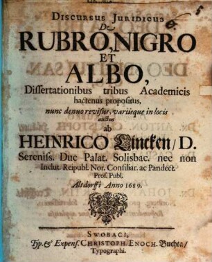 Discursus Juridicus De Rubro, Nigro Et Albo : Dissertationibus tribus Academicis hactenus propositus