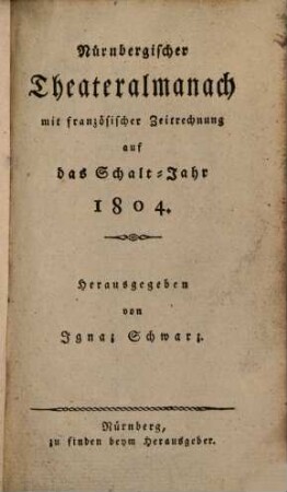 Nürnbergischer Theateralmanach mit französischer Zeitrechnung : auf das Schalt-Jahr .... 1804