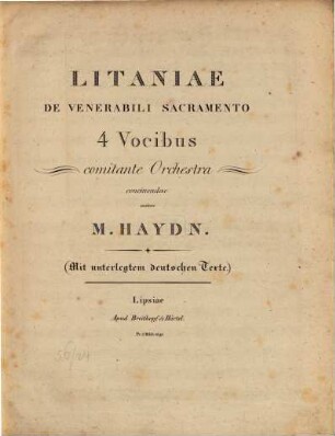 LITANIAE DE VENERABILI SACRAMENTO 4 Vocibus comitante Orchestra concinendae autore M. HAYDN. (Mit unterlegtem deutschen Texte.)