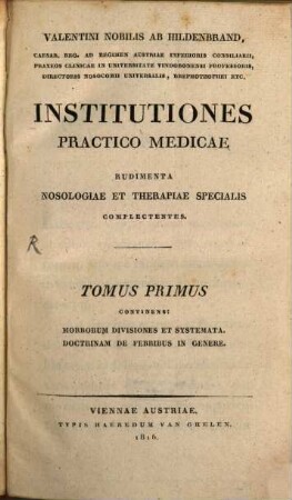 Institutiones practico-medicae : rudimenta nosologiae et therapiae specialis complectentes, 1. Morborum divisiones et systemata. ...