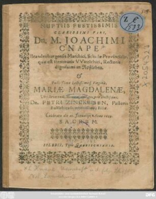 Nuptiis Festissimis Clarissimi Viri Dn. M. Joachimi Cnape ... & ... Virginis Mariae Magdalenae ... Dn. Petri Zinckeisen ... Filiae. Celebratis die 25. Januarii: Anno 1629. Sacrum