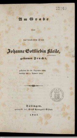 Am Grabe der vollendeten Frau Johanne Gottliebin Kleile, gebornen Feucht : gestorben den 29. Dezember 1844, beerdigt den 1. Januar 1845