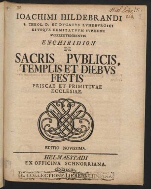 Joachimi Hildebrandi S. Theol. D. Et Ducatus Luneburgici Eiusque Comitatuum Supremi Superintendentis Enchiridion De Sacris Publicis, Templis Et Diebus Festis Priscae Et Primitivae Ecclesiae