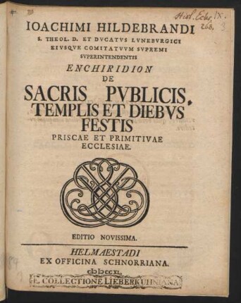 Joachimi Hildebrandi S. Theol. D. Et Ducatus Luneburgici Eiusque Comitatuum Supremi Superintendentis Enchiridion De Sacris Publicis, Templis Et Diebus Festis Priscae Et Primitivae Ecclesiae